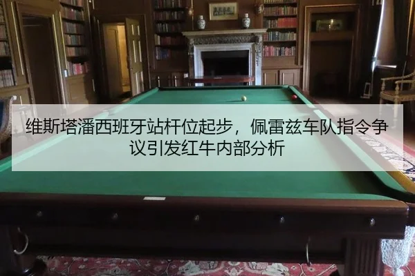 维斯塔潘西班牙站杆位起步，佩雷兹车队指令争议引发红牛内部分析