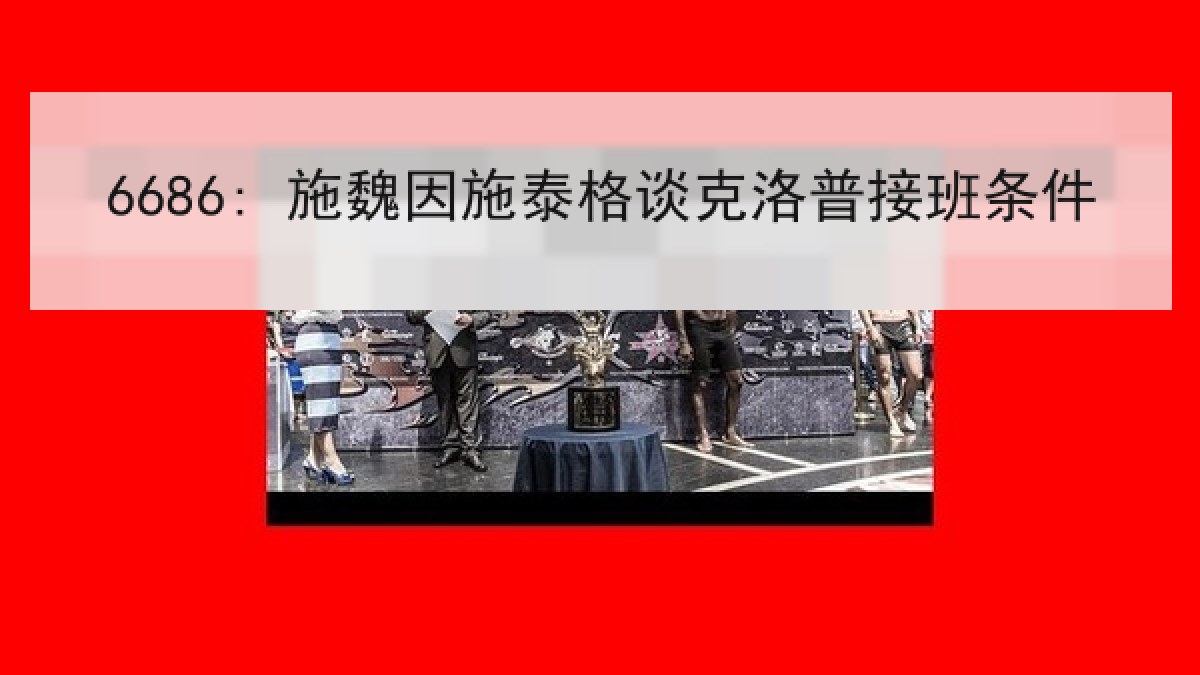 6686: 施魏因施泰格谈克洛普接班条件