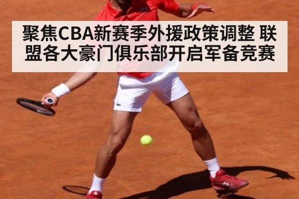 聚焦CBA新赛季外援政策调整 联盟各大豪门俱乐部开启军备竞赛